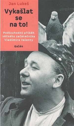 Vykašlat se na to! - Podivuhodný příběh věčného začátečníka Vladimíra Valenty
