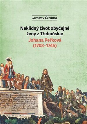 Neklidný život obyčejné ženy z Třeboňska - Johana Peřková (1703-1745)