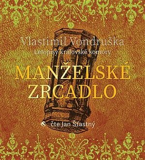Manželské zrcadlo - Letopisy královské komory - CDmp3 (Čte Jan Šťastný)