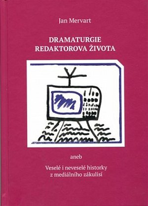 Dramaturgie redaktorova života aneb Veselé i neveselé historky z mediálního zákulisí