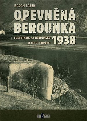 Opevněná Berounka 1938 - Fortifikace na Berounsku a jejich obránci