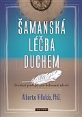 Šamanská léčba duchem - Prastaré postupy pro dokonalé zdraví