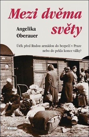 Mezi dvěma světy - Útěk před Rudou armádou do bezpečí v Praze nebo do pekla konce války?