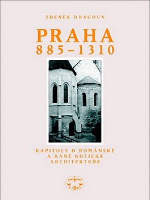 Praha 885-1310 / Kapitoly o románské a raně gotické architektuře