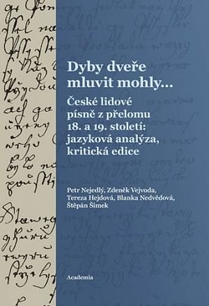 Dyby dveře mluvit mohly… České lidové písně z přelomu 18. a 19. století: jazyková analýza, kritická edice