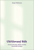 Ukřižovaný Bůh - Kristův kříž jako základ a kritika křesťanské teologie