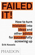Failed it!: How to turn mistakes into ideas and other advice for successfully screwing up