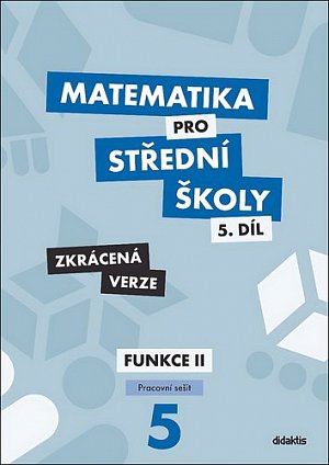 Matematika pro střední školy 5.díl - Pracovní sešit /Funkce II - Zkrácená verze