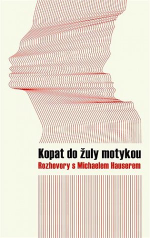 Kopat do žuly motykou - Rozhovory s Michaelem Hauserem