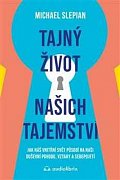 Tajný život našich tajemství - Jak náš vnitřní svět působí na naši duševní pohodu, vztahy a sebepojetí