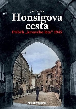 Honsigova cesta - Příběh "krvavého léta“ 1945