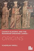 Church Slavonic and the Romanian Speaking Lands I-III.: Origins, Blossom, Decline