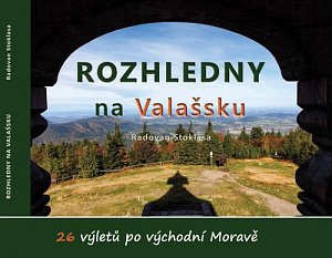 Rozhledny na Valašsku - 26 výletů po východní Moravě