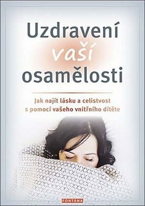 Uzdravení vaší osamělosti - Jak najít lásku a celistvost s pomocí vašeho vnitřního dítěte