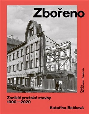 Zbořeno: Zaniklé pražské stavby 1990-2020