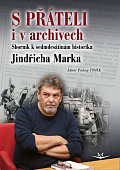 S přáteli i v archivech - Sborník k sedmdesátinám historika Jindřicha Marka