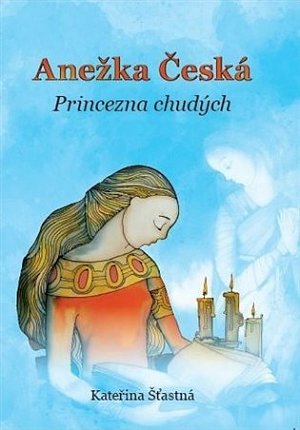 Anežka Česká - Princezna chudých