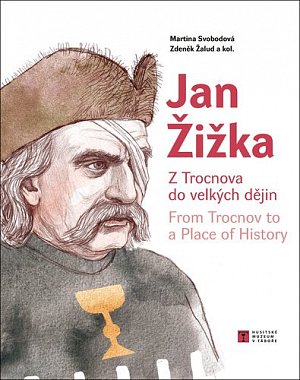 Jan Žižka z Trocnova do velkých dějin / From Trocnov to a Place of History