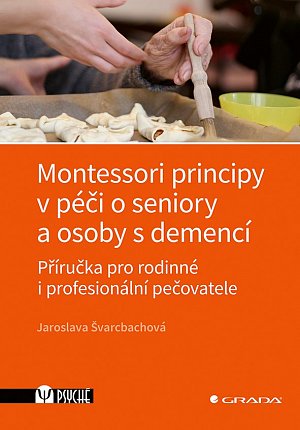 Montessori principy v péči o seniory a osoby s demencí - Příručka pro rodinné i profesionální pečovatele