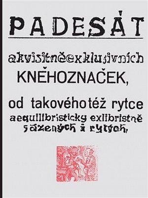 Padesát akvisitněexklusivních kněhoznaček od takovéhotéž rytce aequilibris