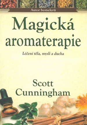 Magická aromaterapie - Léčení těla, mysli a ducha