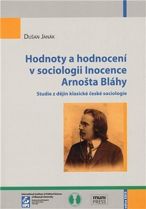 Hodnoty a hodnocení v sociologii Inocence Arnošta Bláhy: Studie z dějin klasické české sociologie