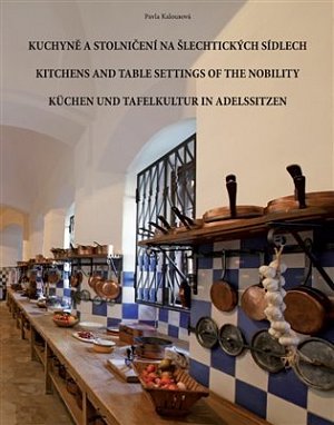 Kuchyně a stolničení na šlechtických sídlech / Kitchens and table settings of the nobility / Küchen und Tafelkultur in Adelssitzen