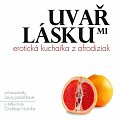 Uvař mi lásku: Erotická kuchařka z afrodiziak