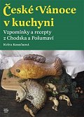 České vánoce v kuchyni - Vzpomínky a recepty z Chodska a Pošumaví