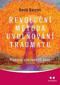 Revoluční metoda uvolňování traumatu - Překonej své nejtěžší krize