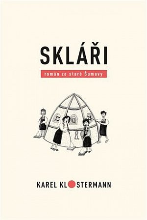 Skláři - Román ze staré Šumavy