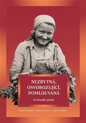 Nezbytná, osvobozující, pomlouvaná - O ženské práci