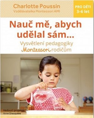 Nauč mě, abych udělal sám - Vysvětlení pedagogiky Montessori rodičům