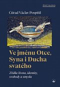 Ve jménu Otce, Syna i Ducha svatého - Zřídla života, identity, svobody a smyslu