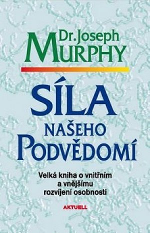 Síla našeho podvědomí - Velká kniha o vnitřním a vnějšímu rozvíjení osobnosti