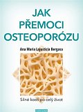 Jak přemoci osteoporózu - Silné kosti po celý život
