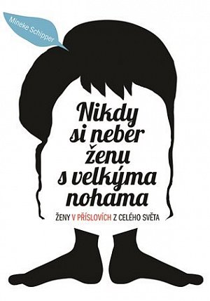 Nikdy si neber ženu s velkýma nohama - Ženy v příslovích z celého světa