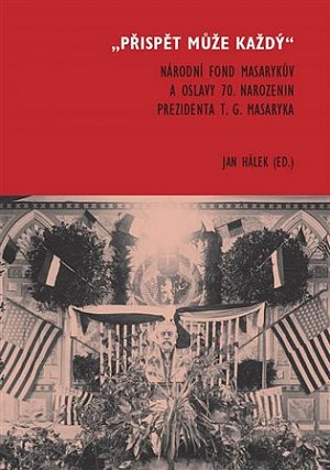 Přispět může každý: Národní fond Masarykův a oslavy 70. narozenin prezidenta T. G. Masaryka