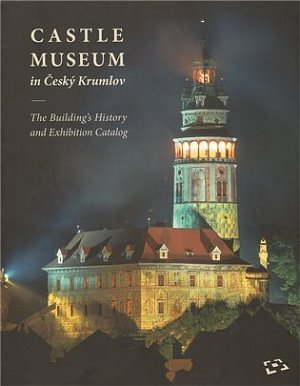 Castle Museum in Český Krumlov: The Building´s History and Exhibition Catalog