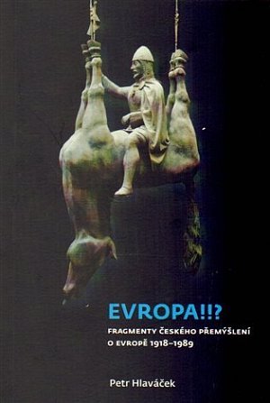 Evropa!!? - Fragmenty českého přemýšlení o Evropě 1918-1989