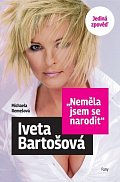 Iveta Bartošová: Neměla jsem se narodit - Jediná zpověď